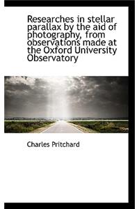 Researches in Stellar Parallax by the Aid of Photography, from Observations Made at the Oxford Unive