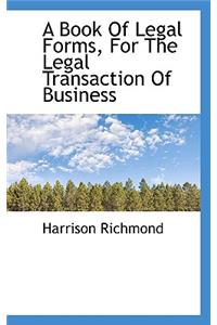 A Book of Legal Forms, for the Legal Transaction of Business