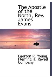 The Apostle of the North, REV. James Evans