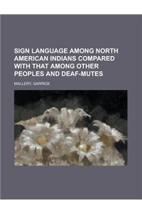 Sign Language Among North American Indians Compared With That Among Other Peoples and Deaf-mutes