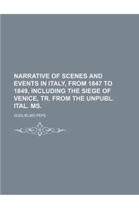 Narrative of Scenes and Events in Italy, from 1847 to 1849, Including the Siege of Venice, Tr. from the Unpubl. Ital. Ms.