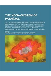 The Yoga-System of Patanjali; Or, the Ancient Hindu Doctrine of Concentration of Mind, Embracing the Mnemonic Rules, Called Yoga-S Tras, of Patanjali,