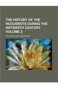 The History of the Huguenots During the Sixteenth Century Volume 2