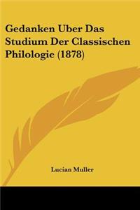 Gedanken Uber Das Studium Der Classischen Philologie (1878)