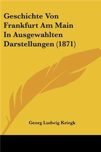 Geschichte Von Frankfurt Am Main In Ausgewahlten Darstellungen (1871)