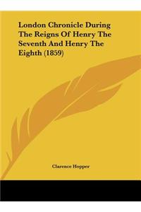 London Chronicle During the Reigns of Henry the Seventh and Henry the Eighth (1859)