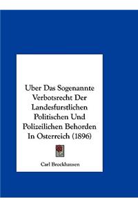 Uber Das Sogenannte Verbotsrecht Der Landesfurstlichen Politischen Und Polizeilichen Behorden in Osterreich (1896)