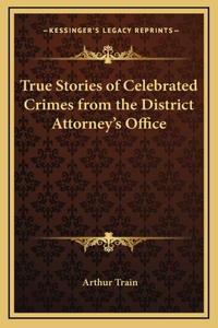 True Stories of Celebrated Crimes from the District Attorney's Office