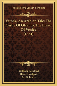 Vathek, An Arabian Tale; The Castle Of Otranto; The Bravo Of Venice (1834)