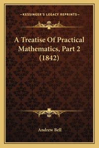Treatise Of Practical Mathematics, Part 2 (1842)