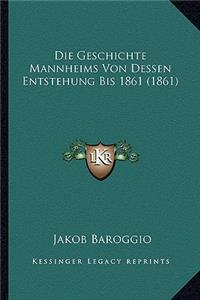 Die Geschichte Mannheims Von Dessen Entstehung Bis 1861 (1861)