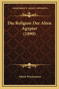 Die Religion Der Alten Agypter (1890)