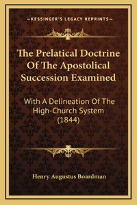 The Prelatical Doctrine Of The Apostolical Succession Examined
