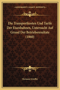 Transportkosten Und Tarife Der Eisenbahnen, Untersucht Auf Grund Der Betriebsresultate (1860)