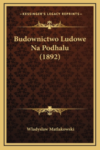 Budownictwo Ludowe Na Podhalu (1892)