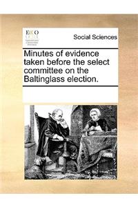 Minutes of evidence taken before the select committee on the Baltinglass election.