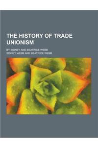 The History of Trade Unionism; By Sidney and Beatrice Webb