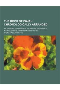 The Book of Isaiah Chronologically Arranged; An Amended Version with Historical and Critical Introductions and Explanatory Notes