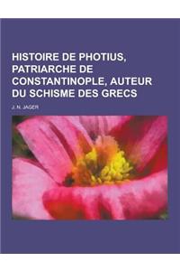 Histoire de Photius, Patriarche de Constantinople, Auteur Du Schisme Des Grecs