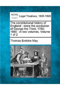 constitutional history of England: since the accession of George the Third, 1760-1860: in two volumes. Volume 1 of 2