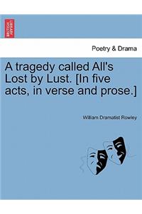Tragedy Called All's Lost by Lust. [In Five Acts, in Verse and Prose.]