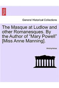 The Masque at Ludlow and Other Romanesques. by the Author of "Mary Powell" [Miss Anne Manning].