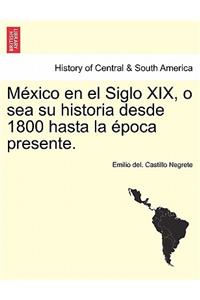 México en el Siglo XIX, o sea su historia desde 1800 hasta la época presente.