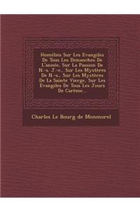 Homelies Sur Les Evangiles de Tous Les Dimanches de L'Annee, Sur La Passion de N.-S. J.-C., Sur Les Mysteres de N.-S., Sur Les Mysteres de La Sainte V