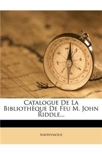 Catalogue de La Bibliotheque de Feu M. John Riddle...