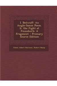 I. Beowulf: An Anglo-Saxon Poem. II. the Fight at Finnsburh: A Fragment