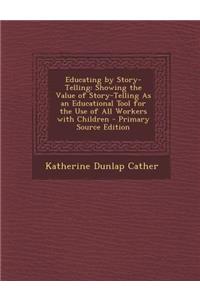 Educating by Story-Telling: Showing the Value of Story-Telling as an Educational Tool for the Use of All Workers with Children