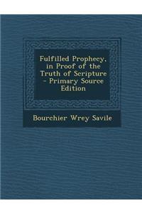 Fulfilled Prophecy, in Proof of the Truth of Scripture - Primary Source Edition