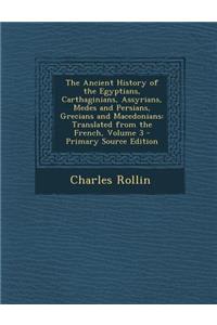 The Ancient History of the Egyptians, Carthaginians, Assyrians, Medes and Persians, Grecians and Macedonians