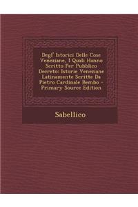 Degl' Istorici Delle Cose Veneziane, I Quali Hanno Scritto Per Pubblico Decreto