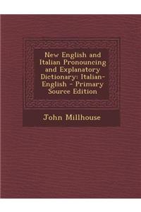 New English and Italian Pronouncing and Explanatory Dictionary: Italian-English