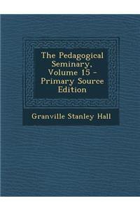 Pedagogical Seminary, Volume 15