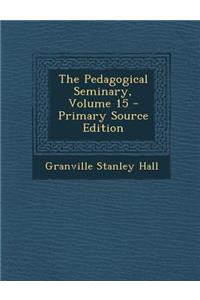 Pedagogical Seminary, Volume 15