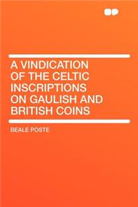 A Vindication of the Celtic Inscriptions on Gaulish and British Coins