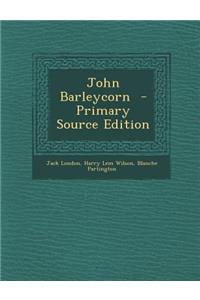 John Barleycorn - Primary Source Edition