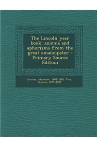 The Lincoln Year Book; Axioms and Aphorisms from the Great Emancipator