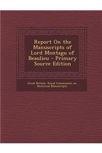 Report on the Manuscripts of Lord Montagu of Beaulieu - Primary Source Edition