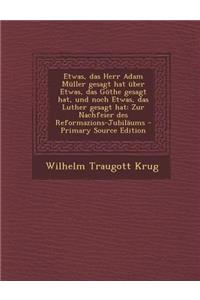 Etwas, Das Herr Adam Muller Gesagt Hat Uber Etwas, Das Gothe Gesagt Hat, Und Noch Etwas, Das Luther Gesagt Hat