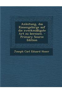 Anleitung, Das Riesengebirge Auf Die Zweckmassigste Art Zu Bereisen.