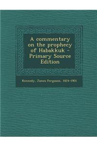 A Commentary on the Prophecy of Habakkuk - Primary Source Edition