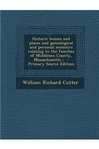 Historic Homes and Places and Genealogical and Personal Memoirs Relating to the Families of Middlesex County, Massachusetts;