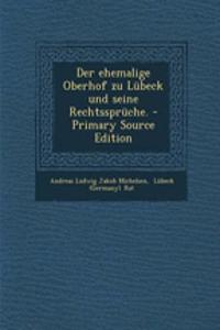 Der Ehemalige Oberhof Zu Lubeck Und Seine Rechtsspruche. - Primary Source Edition