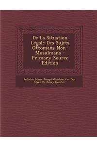 de La Situation Legale Des Sujets Ottomans Non-Musulmans - Primary Source Edition