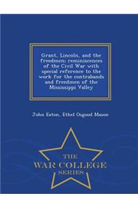 Grant, Lincoln, and the Freedmen; Reminiscences of the Civil War with Special Reference to the Work for the Contrabands and Freedmen of the Mississippi Valley - War College Series