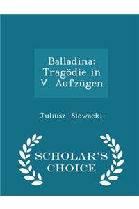 Balladina; Tragödie in V. Aufzügen - Scholar's Choice Edition