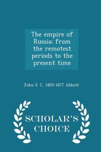 Empire of Russia; From the Remotest Periods to the Present Time - Scholar's Choice Edition